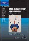 Bubnó Hedvig,Horváth Emőke,Szeljak György - Mítosz, vallás és egyház Latin-Amerikában - A Boglár Lajos emlékkonferencia tanulmánykötete