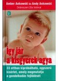 Amber Ankowski , Andy Ankowski - Így jár a kisgyerek agya - 33 otthon kipróbálható, egyszerű kísérlet, amely megmutatja a gondolkodás fejlődését