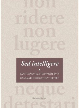 Bánkuti Gábor, Slachta Krisztina, Vonyó József (szerkesztők) - Sed intelligere - Tanulmányok a hatvanöt éves Gyarmati György tiszteletére, null 2017 antikvár könyv