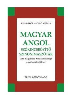 Kiss Gábor, Szabó Mihály - Magyar-angol szókincsbővítő szinonimaszótár - 2000 magyar szó 9500 szinonimája angol megfelelőkkel, Budapest 2017 antikvár könyv