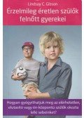 Lindsay C. Gibson - Érzelmileg éretlen szülők felnőtt gyerekei - Hogyan gyógyíthatjuk meg az elérhetetlen, elutasító vagy én-központú szülők okozta lelki sebeinket?