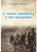 Aradi Gábor,Szabó Péter - A tolnai hadosztály a Don-kanyarban - Hadiokmányok, harctéri naplók, tábori levelezőlapok és visszaemlékezések a szekszárdi magyar királyi 12. honvéd könnyű hadosztály történetéhez 1942 - 1943
