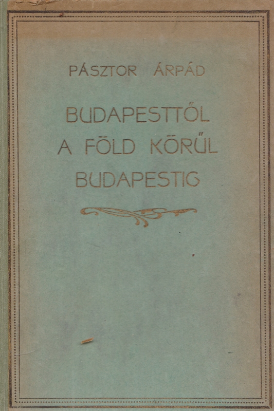 Pásztor Árpád - Budapesttől a Föld körül Budapestig