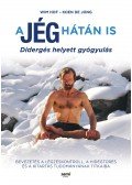 Wim Hof,Koen De Jong - A jég hátán is - Didergés helyett gyógyulás
