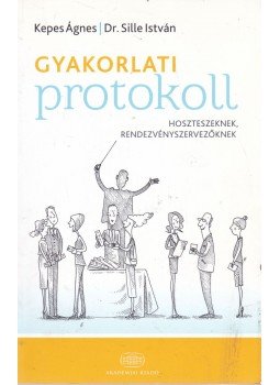 Kepes Ágnes, Dr. Sille István - Gyakorlati protokoll - hoszteszeknek, rendezvényszervezőknek Kepes Ágnes, Dr. Sille István - Gyakorlati protokoll - hoszteszeknek, rendezvényszervezőknek, Budapest 2015 antikvár könyv