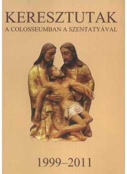- Keresztutak a Colosseumban a Szentatyával 1999-2011 - 1999-2011 - Keresztutak a Colosseumban a Szentatyával 1999-2011 - 1999-2011, Budapest 2012 antikvár könyv