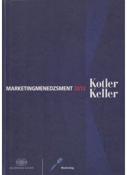 Philip Kotler, Kevin Lane Keller - Marketingmenedzsment Philip Kotler, Kevin Lane Keller - Marketingmenedzsment, Budapest 2012 antikvár könyv