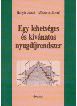 Banyár József, Mészáros József - Egy lehetséges és kívánatos nyugdíjrendszer Banyár József, Mészáros József - Egy lehetséges és kívánatos nyugdíjrendszer, Budapest 2003 antikvár könyv