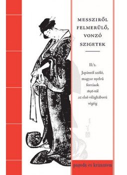  - Messziről felmerülő, vonzó szigetek II/2. - Japánról szóló, magyar nyelvű források 1896-tól az első világháború végéig, null 2014 antikvár könyv