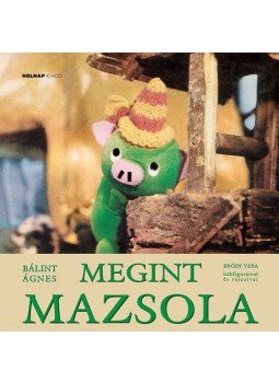 Bálint Ágnes, Bródy Vera - Megint Mazsola Bálint Ágnes, Bródy Vera - Megint Mazsola, Budapest 2015 antikvár könyv
