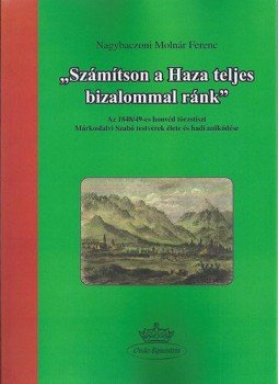 Nagybaczoni Molnár Ferenc - Számítson a Haza teljes bizalommal ránk - Az 1848/49-es honvéd törzstiszt Márkosfalvi Szabó testvérek élete és hadi működése, null 2016 antikvár könyv