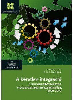  - A kéretlen integráció - A putyini Oroszország világgazdasági beilleszkedése 2000-2013, null 2017 antikvár könyv
