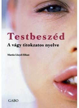 Martin Lloyd, Eliott - Testbeszéd - A vágy titokzatos nyelve Martin Lloyd, Eliott - Testbeszéd - A vágy titokzatos nyelve, null 2006 antikvár könyv