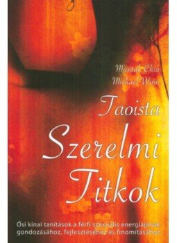 Chia, Mantak, Winn, Michael - Taoista szerelmi titkok Chia, Mantak, Winn, Michael - Taoista szerelmi titkok, null 2007 antikvár könyv