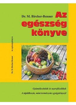 Dr. Maximilian Bircher, Benner - Az egészség könyve - A táplálkozás, mint természetes gyógytenyésztő, null 2010 antikvár könyv