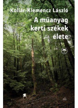 Kollár, Klemencz László - A műanyag kerti székek élete Kollár, Klemencz László - A műanyag kerti székek élete, null 2018 antikvár könyv