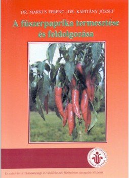 Dr. Márkus Ferenc, Dr. Kapitány József - A fűszerpaprika termesztése és feldolgozása - Amit a gyakorló gazdának tudni kell, Budapest 2001 antikvár könyv