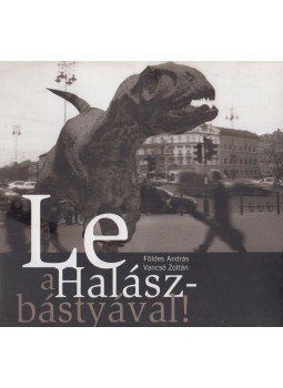 Földes András, Vancsó Zoltán - Le a Halászbástyával! Földes András, Vancsó Zoltán - Le a Halászbástyával!, Budapest 2004 antikvár könyv