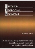 Hámori Antal - A haldokló, beteg ember életének és méltóságának tisztelete az Egyház tanításában - AZ "EUTANÁZIA" PROBLÉMÁJA ERKÖLCSTEOLÓGIAI SZEMPONTBÓL, PROFÁN SZAKIRODALMI ÉS JOGI KITEKINTÉSSEL