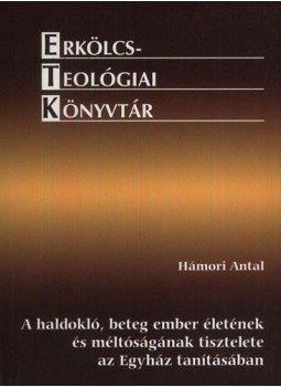 Hámori Antal - A haldokló, beteg ember életének és méltóságának tisztelete az Egyház tanításában - AZ "EUTANÁZIA" PROBLÉMÁJA ERKÖLCSTEOLÓGIAI SZEMPONTBÓL, PROFÁN SZAKIRODALMI ÉS JOGI KITEKINTÉSSEL, null 2009 antikvár könyv