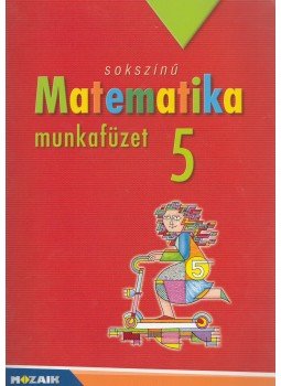 Csordás Mihály, Konfár László, Kothencz Jánosné, Kozmáné Jakab Ágnes, Pintér Klára, Vincze Istvánné - Sokszínű Matematika munkafüzet 5. Csordás Mihály, Konfár László, Kothencz Jánosné, Kozmáné Jakab Ágnes, Pintér Klára, Vincze Istvánné - Sokszínű Matematika munkafüzet 5., Szeged 2008 antikvár könyv
