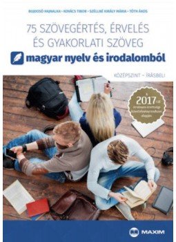 Bujdosó Hajnalka; Kovács Tibor; Széllné Király Mária; Tóth Ákos - 75 szövegértés, érvelés és gyakorlati szöveg magyar nyelv és irodalomból (középszint - írásbeli) - A 2017-től érvényes érettségi követelményrendszer alapján, null 2019 antikvár könyv