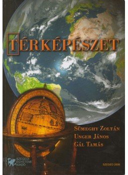 Sümeghy Zoltán, Unger János, Gál Tamás - Térképészet Sümeghy Zoltán, Unger János, Gál Tamás - Térképészet, Szeged 2009 antikvár könyv
