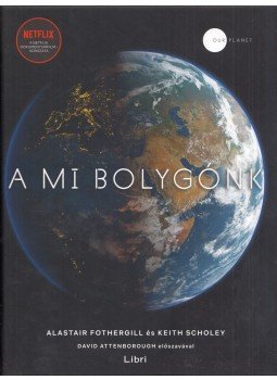 Alastair Fothergill, Keith Scholey - A mi bolygónk Alastair Fothergill, Keith Scholey - A mi bolygónk, Budapest 2019 antikvár könyv