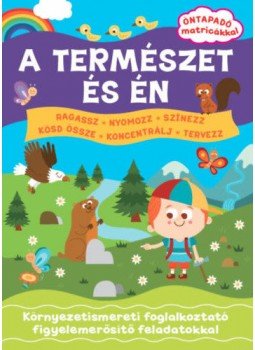  - A természet és én - Öntapadó matricákkal - Környezetismereti foglalkoztató figyelemerősítő feladatokkal, null 2019 antikvár könyv