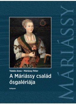 Tüskés Anna, Máriássy Péter - A Máriássy család ősgalériája Tüskés Anna, Máriássy Péter - A Máriássy család ősgalériája, Pozsony 2019 antikvár könyv