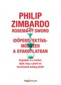 Philip Zimbardo, Rosemary Sword - Időperspektíva-módszer a gyakorlatban - Engedjük el a múltat, éljük meg a jelent és teremtsünk boldog jövőt!