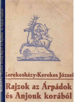 Kerekesházy-Kerekes József - Rajzok az Árpádok és Anjouk korából, Budapest 1934 antikvár könyv
