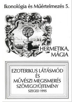 Pál József; Szőnyi György Endre; Tar Ibolya - Hermetika, mágia - Ikonológia és Műértelmezés 5. - Ezoterikus látásmód és művészi megismerés szöveggyűjtemény, null 2005 antikvár könyv