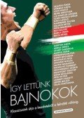 Ballai Attila, Bruckner Gábor, Gy. Szabó Csilla, Török László - Így lettünk bajnokok - Klasszisaink útja a kezdetektől a felnőtté válásig