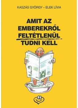 Kaszás György, Elek Lívia - Amit az emberekről feltétlenül tudni kell Kaszás György, Elek Lívia - Amit az emberekről feltétlenül tudni kell, Budapest 2019 antikvár könyv
