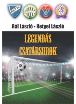 Gál László, Hetyei László - Legendás csatársorok Gál László, Hetyei László - Legendás csatársorok, 2019 antikvár könyv