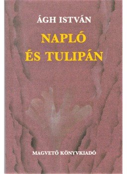 Ágh István - Napló és tulipán. [Versek.] (Dedikált.), Budapest 1987 antikvár könyv