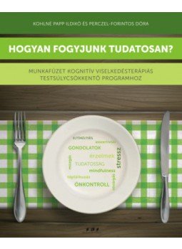 Kohlné Papp Ildikó, Perczel-Forintos Dóra - Hogyan fogyjunk tudatosan?, Budapest 2020 antikvár könyv