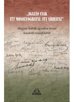  - Igazán csak itt mosolyoghatsz, itt sírhatsz - Magyar költők egyetlen versei hazáról, szülőföldről, null 2019 antikvár könyv