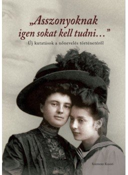  - Asszonyoknak igen sokat kell tudni... - Új kutatások a nőnevelés történetéről, null 2019 antikvár könyv