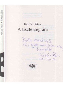 Kertész Ákos - A tisztesség ára (dedikált) Kertész Ákos - A tisztesség ára (dedikált), Budapest 2000 antikvár könyv
