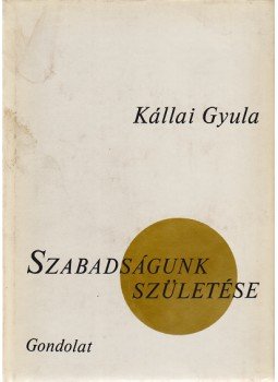 Kállai Gyula - Szabadságunk születése. (A szerző, Kállai Gyula egykori miniszterelnök (1965–1967) által dedikált példány.) Kállai Gyula - Szabadságunk születése. (A szerző, Kállai Gyula egykori miniszterelnök (1965–1967) által dedikált példány.), Budapest 1973 antikvár könyv