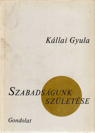 Kállai Gyula - Szabadságunk születése. (A szerző, Kállai Gyula egykori miniszterelnök (1965–1967) által dedikált példány.)