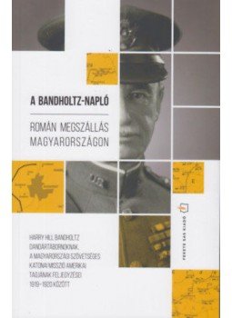 Harry Hill Bandholtz - A Bandholtz-napló - Román megszállás Magyarországon - Harry Hill Bandholtz dandártábornoknak, a magyarországi szövetséges katonai misszió amerikai tagjának feljegyzései 1919-1920 között, null 2020 antikvár könyv