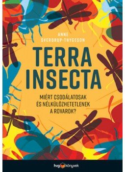 Anne Sverdrup-Thygeson - Terra Insecta - Miért csodálatosak és nélkülözhetetlenek a rovarok?, Budapest 2020 antikvár könyv